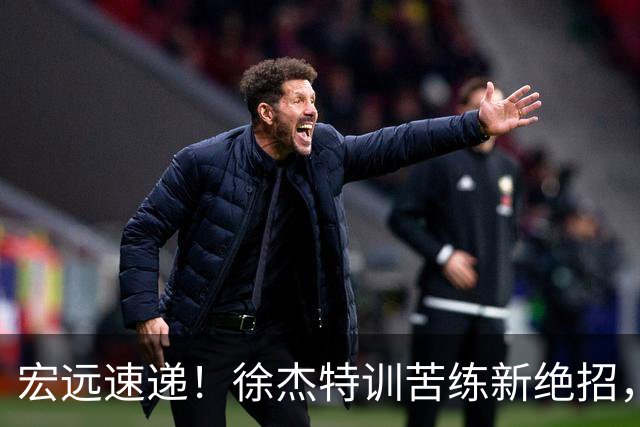 宏远速递！徐杰特训苦练新绝招，张文逸或续约，杜锋缺席夏训