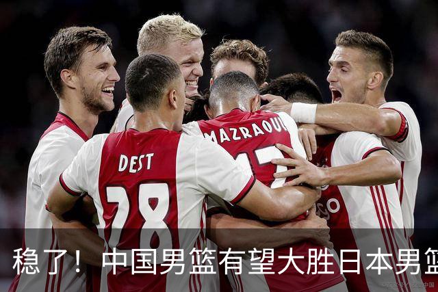 稳了！中国男篮有望大胜日本男篮，5大硬核理由，想输都难