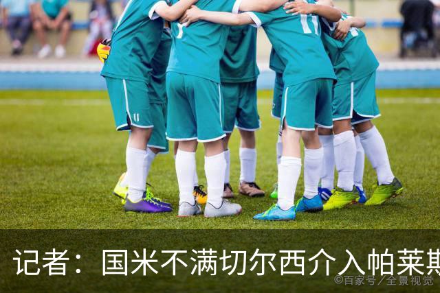 记者：国米不满切尔西介入帕莱斯特拉转会，但决定不与其竞价
