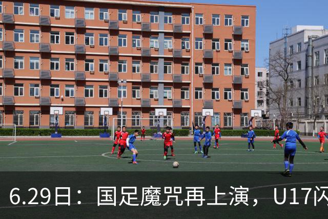 6.29日：国足魔咒再上演，U17闪耀亚洲，为何成年后集体失声？